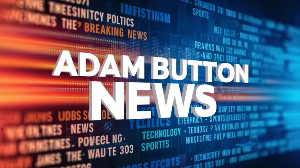 Adam Button News: What You Need to Know Today
